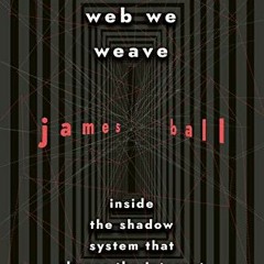 [READ] [KINDLE PDF EBOOK EPUB] The Tangled Web We Weave: Inside The Shadow System That Shapes the In