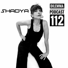 Shadya Dilemma Podcast 112