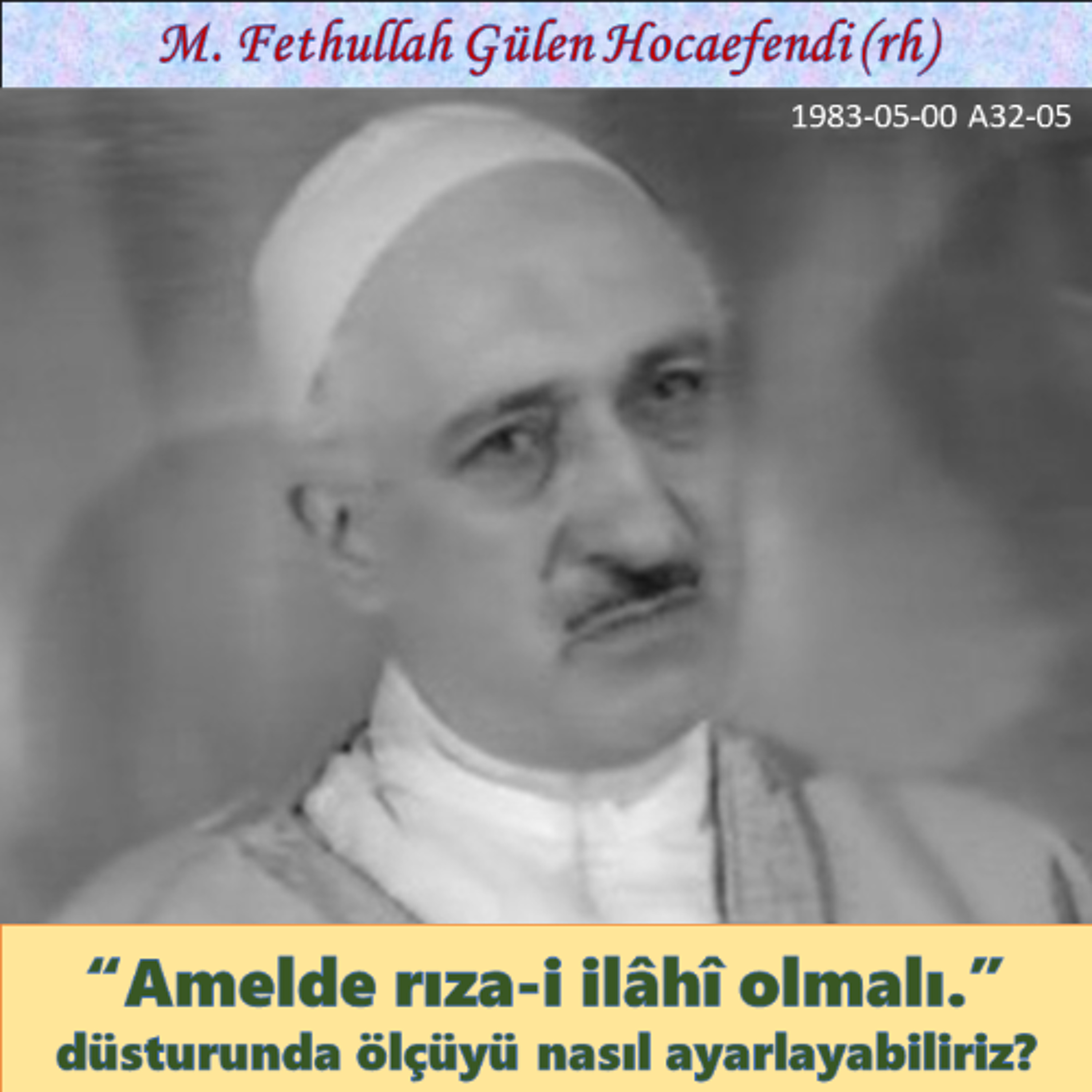 1983-05-00 A32-05 “Amelde rıza-i ilâhî olmalı.” düsturunda ölçüyü nasıl ayarlayabiliriz? episode artwork