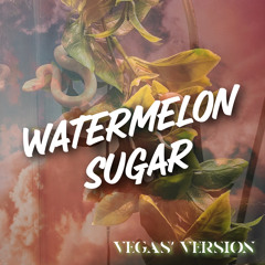 Watermelon Sugar (Vegas’ Version)