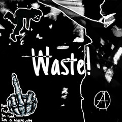 WHAT A WASTE!