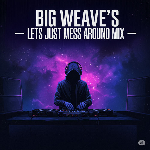 BIG WEAVE'S - Lets Just Mess Around Mix (05/12/2025)