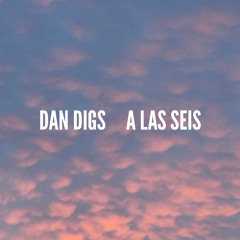 Dan Digs - A Las Seis