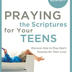 GET KINDLE 📙 Praying the Scriptures for Your Teens: Discover How to Pray God's Purpo