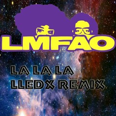 LMFAO - LA LA LA (LLEDX Remix)