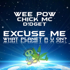 Wee Pow Chick MC D!DGET// Excuse Me