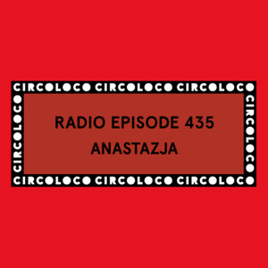 Circoloco Radio 435 - ANASTAZJA