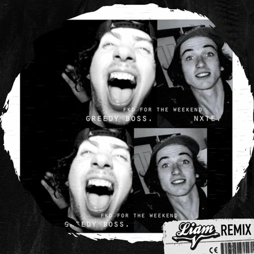 Greedy Boss - Fkd For The Weekend Ft. NXTE (Liam V Remix)[FREE DOWNLOAD]
