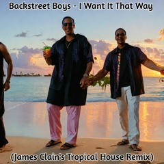 Backstreet Boys - I Want It That Way (James Clain's Tropical House Remix)