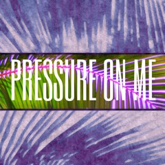 Pressure On Me
