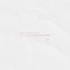 i didn't know myself (before i met you)
