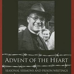 ✔️ Read Advent of the Heart: Seasonal Sermons and Prison Writings - 1941-1944 by  Alfred Delp