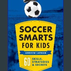 [READ EBOOK]$$ ⚡ Soccer Smarts for Kids: 60 Skills, Strategies, and Secrets Online