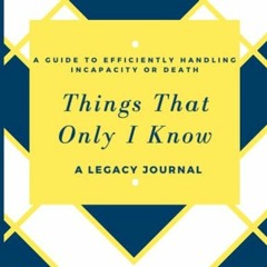 !+ Things That Only I Know, A Guide to Efficiently Handling Incapacity or Death - A Legacy Jour