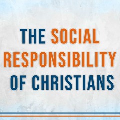 The Social Responsibility Of The Christians