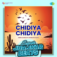 Chidiya Chidiya - Super Jhankar Beats