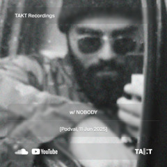 TAKT Recordings w/ NOBODY [Podval, 11 Jun 2025]