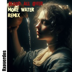 Rxoverdos - MORE WATER (Blood All Over Remix)