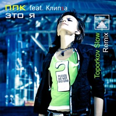 PPK Feat. Kлипsa - Это я ( Toporkov Slow Remix) Since October 7th!