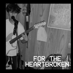 For The Heartbroken