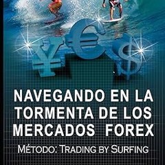 [PDF DOWNLOAD] Navegando en la Tormenta de los Mercados Forex - Metodo: Trading by Surfing (Spa