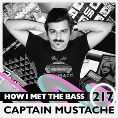 Captain Mustache - HOW I MET THE BASS #217
