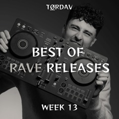 WEEKS 13 - BEST OF RAVE RELEASES