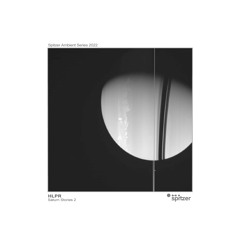 HLPR - Saturn Stories 2 (Spitzer Ambient Series 2022)