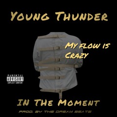 Young Thunder - In The Moment (My Flow Is Crazy) Prod. By The Dream Beats