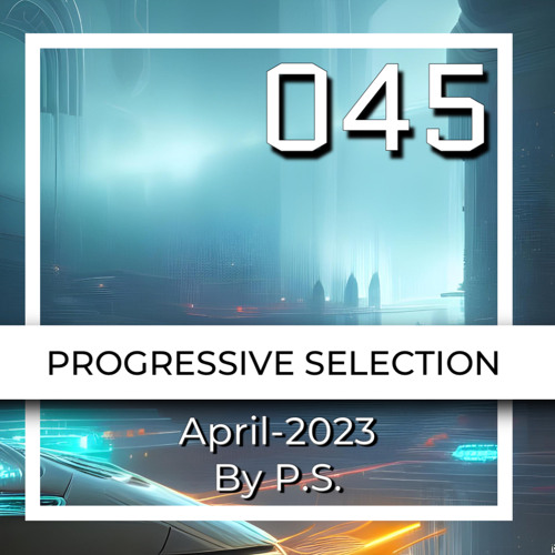 P.S.045 (April-2023). The Best Of Progressive House, Indie & Melodic Techno (Mixed By P.S.)
