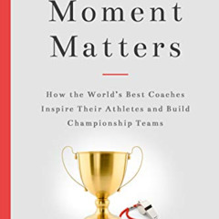 download KINDLE 💕 Every Moment Matters: How the World's Best Coaches Inspire Their A