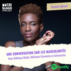 #MachiRojola - Épisode spécial, UNE CONVERSATION SUR LES MASCULINITÉS AVEC Rokhaya Diallo [FR]