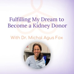 "Fufilling my dreams to become a kidney donor"- with Dr. Michal Agus Fox