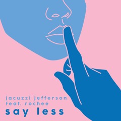 jacuzzi jefferson - Say Less feat. Rochee