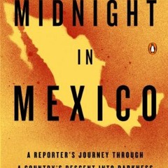 [ACCESS] [EPUB KINDLE PDF EBOOK] Midnight in Mexico: A Reporter's Journey Through a C