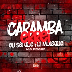 Caramba Errei Eu Sei Que Fui Muleque - Mc Braza
