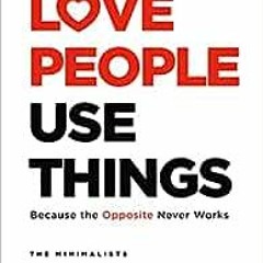 Read online Love People, Use Things: Because the Opposite Never Works by Joshua Fields Millburn,Ryan