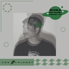 Unk Planet Podcast 013 - Mike.D