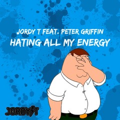 Jordy T Feat. Peter Griffin - Hating All My Energy