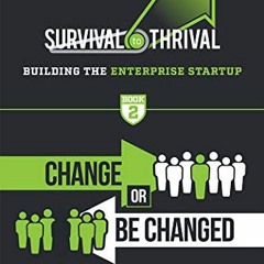 [Read] [EBOOK EPUB KINDLE PDF] Survival to Thrival: Building the Enterprise Startup - Book 2: Change