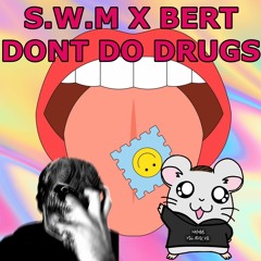 S.W.M X BERT - DONT DO DRUGS