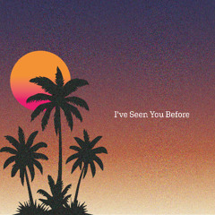 I've Seen You Before