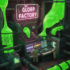 THE GLORP FACTORY