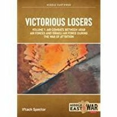 <<Read> Victorious Losers, Volume 1: Air Combats between Arab Air Forces and Israeli Air Force durin