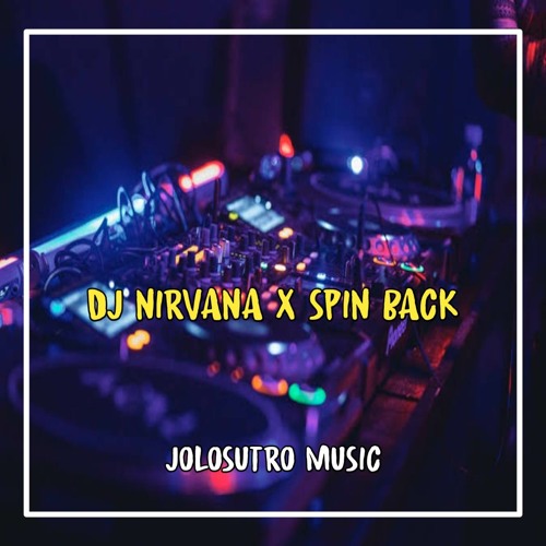 Stream DJ NIRVANA X SPIN BACK VIRAL by JOLOSUTRO MUSIC Listen online