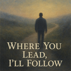 Where You Lead, I’ll Follow