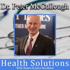 EP 313: Dr. Peter McCullough on his Book "The Courage to Face COVID-19" with Shawn & Janet Needham