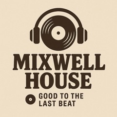 Mixwell Houze (Good To The Last Beat)