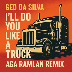 Geo Da Silva - I'll Do You Like A Truck ( Aga Ramlan Remix )