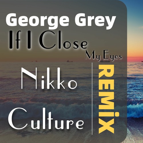 George Grey - If I Close My Eyes (Nikko Culture Remix)